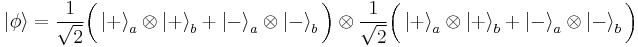 
\left|\phi\right\rang = \frac{1}{\sqrt{2}} \bigg(\left|%2B\right\rang_a \otimes \left|%2B\right\rang_b %2B \left|-\right\rang_a \otimes \left|-\right\rang_b \bigg) \otimes \frac{1}{\sqrt{2}} \bigg(\left|%2B\right\rang_a \otimes \left|%2B\right\rang_b %2B \left|-\right\rang_a \otimes \left|-\right\rang_b \bigg) 