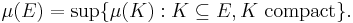  \mu(E) = \sup \{\mu(K): K \subseteq E, K \text{ compact}\}.