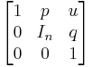 
\begin{bmatrix}
1 & p   & u\\
0 & I_n & q\\
0 & 0   & 1
\end{bmatrix}
