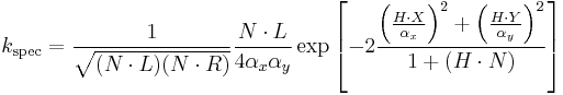 k_\mathrm{spec} = \frac{1}{\sqrt{(N\cdot L)(N \cdot R)}}\frac{N\cdot L}{4\alpha_x\alpha_y} \exp \left[ -2 \frac{\left(\frac{H\cdot X}{\alpha_x}\right)^2%2B\left(\frac{H\cdot Y}{\alpha_y}\right)^2}{1%2B(H\cdot N)} \right]