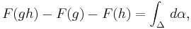   F(gh) - F(g)-F(h) = \int_{\Delta}\, d\alpha,