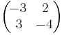 \begin{pmatrix}\!-3&\,\!2\\ \,\!3&\!-4\end{pmatrix}