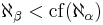 \aleph_{\beta} < \operatorname{cf} (\aleph_{\alpha})