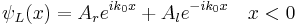 \psi_L(x)= A_r e^{i k_0 x} %2B A_l e^{-i k_0x}\quad x<0 