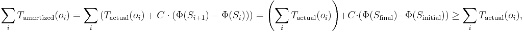 \sum_i T_{\mathrm{amortized}}(o_i) = \sum_i \left(T_{\mathrm{actual}}(o_i) %2B C\cdot(\Phi(S_{i%2B1}) - \Phi(S_i))\right) = \left(\sum_i T_{\mathrm{actual}}(o_i)\right) %2B C\cdot(\Phi(S_{\mathrm{final}}) - \Phi(S_{\mathrm{initial}})) \ge \sum_i T_{\mathrm{actual}}(o_i),