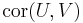 \operatorname{cor}(U,V)