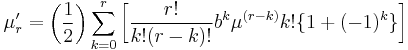 \mu_r' = \bigg({\frac{1}{2}}\bigg) \sum_{k=0}^r \bigg[{\frac{r!}{k! (r-k)!}} b^k \mu^{(r-k)} k! \{1 %2B (-1)^k\}\bigg]