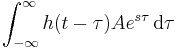 \int_{-\infty}^{\infty} h(t - \tau) A e^{s \tau}\, \operatorname{d} \tau