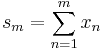  s_{m} = \sum_{n=1}^{m} x_{n}