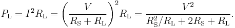 
P_\mathrm{L} = I^2 R_\mathrm{L} = {{ \left( {V \over {R_\mathrm{S} %2B R_\mathrm{L}}} \right) }^2} R_\mathrm{L} = {{V^2} \over {R_\mathrm{S}^2 / R_\mathrm{L} %2B 2R_\mathrm{S} %2B R_\mathrm{L}}}.
\,\!