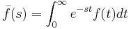 \bar{f}(s)=\int_0^{\infty}e^{-st}f(t)dt