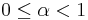 0 \leq \alpha < 1