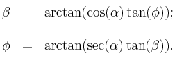 \begin{matrix}{}_{\color{white}.}\\\beta&=&\arctan(\cos(\alpha)\tan(\phi));\\\\\phi&=&\arctan(\sec(\alpha)\tan(\beta)).\\{}^{\color{white}.}\end{matrix}\,\!