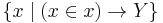  \left\{ x \mid ( x \in x ) \to Y \right\}