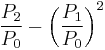 \frac{P_2}{P_0} - \left( \frac{P_1}{P_0} \right)^2