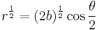 r^{1 \over 2} = (2b)^{1 \over 2} \cos {\theta \over 2}