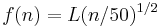 f(n) = L(n/50)^{1/2}