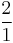 \frac{2}{1}