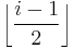 \left \lfloor \frac{i-1}{2} \right \rfloor