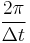 \frac{2\pi}{\Delta t}