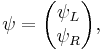 \psi=\begin{pmatrix} \psi_L \\\psi_R \end{pmatrix},