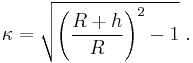 \kappa=\sqrt{\left(\frac{R%2Bh}{R}\right)^2-1}\ .