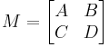  M =  \begin{bmatrix} A & B \\ C & D \end{bmatrix} 