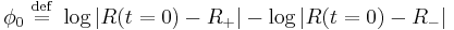 
\phi_{0} \ \stackrel{\mathrm{def}}{=}\   \log \left| R(t=0) - R_{%2B} \right| - \log \left| R(t=0) - R_{-} \right|
