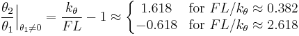 
\frac{\theta_2}{\theta_1} \Big|_{\theta_1 \ne 0} = \frac{k_\theta}{F L} - 1 \approx \left\{\begin{matrix} 1.618 & \text{for } F L/k_\theta \approx 0.382\\ -0.618 & \text{for } F L/k_\theta \approx 2.618 \end{matrix}\right.
