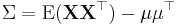  \Sigma = \mathrm{E}(\mathbf{X X^\top}) - \mathbf{\mu}\mathbf{\mu^\top} 