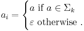 a_i=\begin{cases} 
a \mbox{ if } a\in \Sigma_k \\
\varepsilon \mbox { otherwise }.
\end{cases}