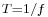 \scriptstyle T = 1/f