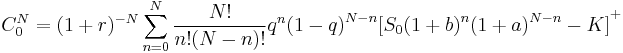 
    C_0^N=(1%2Br)^{-N}\sum_{n=0}^{N}\frac{N!}{n!(N-n)!}q^n{(1-q)}^{N-n}
    {[S_0{(1%2Bb)}^n{(1%2Ba)}^{N-n}-K]}^%2B
 