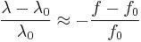 \frac{\lambda-\lambda_{0}}{\lambda_{0}} \approx -\frac{f-f_0}{f_0}