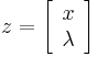 {z} = \left[\begin{array}{c}{x}\\ {\lambda}\end{array}\right]\,