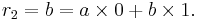 r_2 = b = a\times0 %2B b\times1.\,