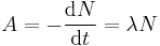  A =  - \frac{\mathrm{d}N}{\mathrm{d}t} =  \lambda N       