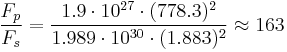  \frac{F_p}{F_s} = \frac{1.9 \cdot 10^{27} \cdot (778.3)^2}{1.989 \cdot 10^{30} \cdot(1.883)^2} \approx 163 