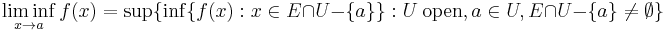 \liminf_{x\to a} f(x) = \sup \{ \inf \{ f(x)�: x \in E \cap U - \{a\} \}�:  U\ \mathrm{open}, a \in U, E \cap U - \{a\} \neq \emptyset  \}