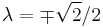 \lambda = \mp \sqrt{2}/2