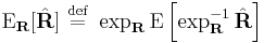 \mathrm{E}_{\mathbf{R}}[\hat{\mathbf{R}}]\ \stackrel{\mathrm{def}}{=}\ \exp_{\mathbf{R}}\mathrm{E}\left[\exp_{\mathbf{R}}^{-1}\hat{\mathbf{R}}\right]