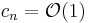 c_n =\mathcal{O}(1)