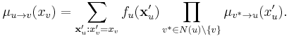 \mu_{u \to v} (x_v) = \sum_{\mathbf{x}'_u:x'_v=x_v } f_u (\mathbf{x}'_u) \prod_{v^* \in N(u) \setminus \{v\}} \mu_{v^* \to u} (x'_{u}).