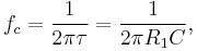 f_c = \frac{1}{2 \pi \tau} = \frac{1}{2 \pi R_1 C},\,