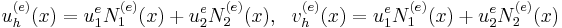  u^{(e)}_{h}(x) = u^{e}_1 N_1^{(e)}(x)%2Bu^{e}_2 N_2^{(e)}(x), \ \ v^{(e)}_{h}(x) = u^{e}_1 N_1^{(e)}(x)%2Bu^{e}_2 N_2^{(e)}(x)  