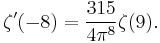 \zeta^{\prime}(-8) = \frac{315}{4\pi^8} \zeta(9).