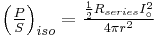 \textstyle{\left({P\over S}\right)_{iso}}=\textstyle{{1\over2} R_{series}I_\circ^2\over4\pi r^2}