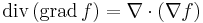 \mbox{div}\,(\mbox{grad}\,f ) = \nabla \cdot (\nabla f)