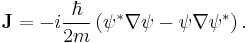 \mathbf{J} = -i \frac{\hbar}{2m} \left(\psi^* \nabla \psi - \psi \nabla \psi^* \right). \,