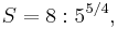  S = {8:5^{5/4}}, \ 